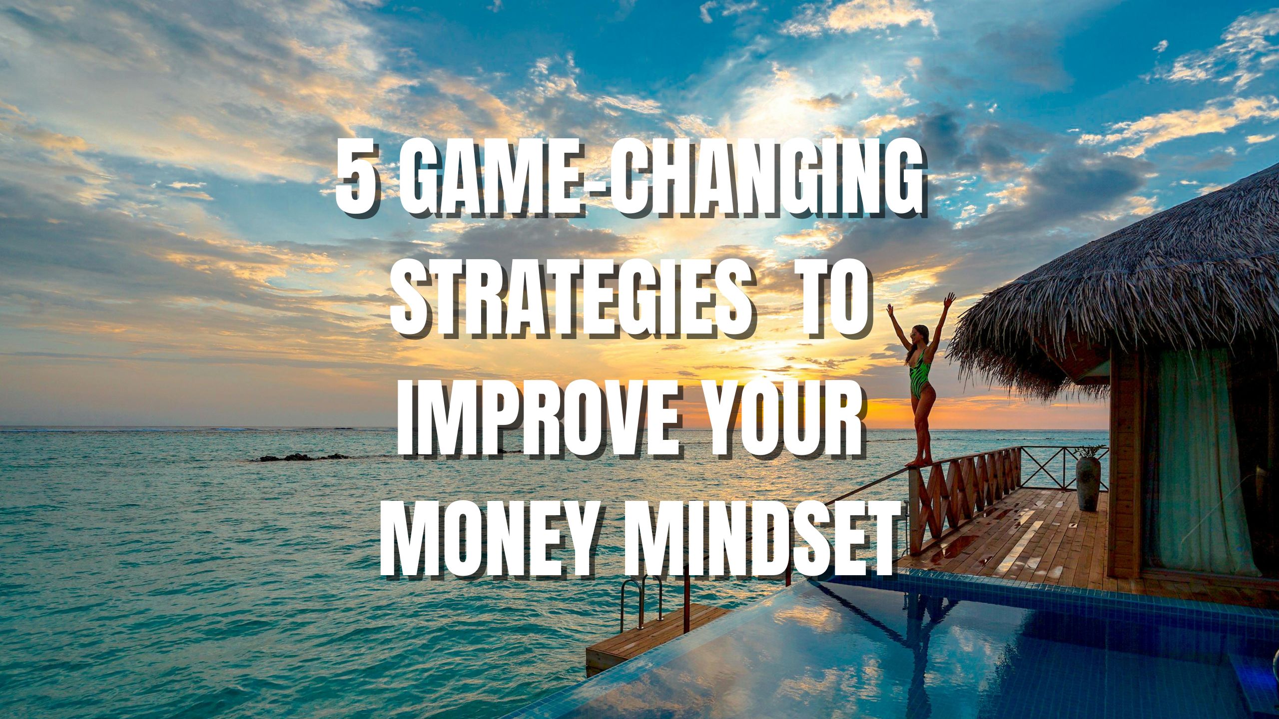 5 Game-Changing Strategies To Improve Your Money Mindset