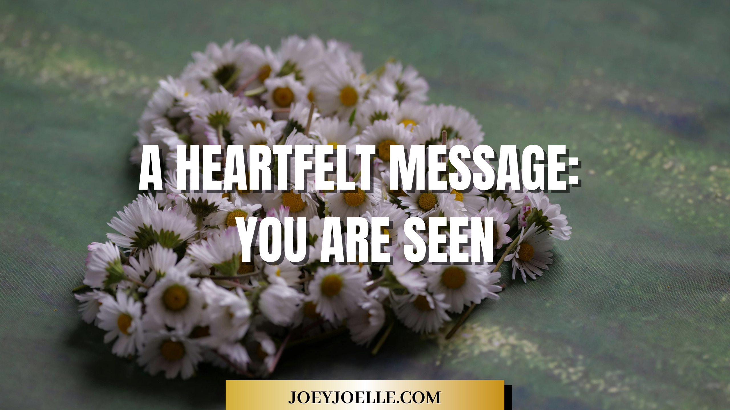 A Heartfelt Message: You Are Seen