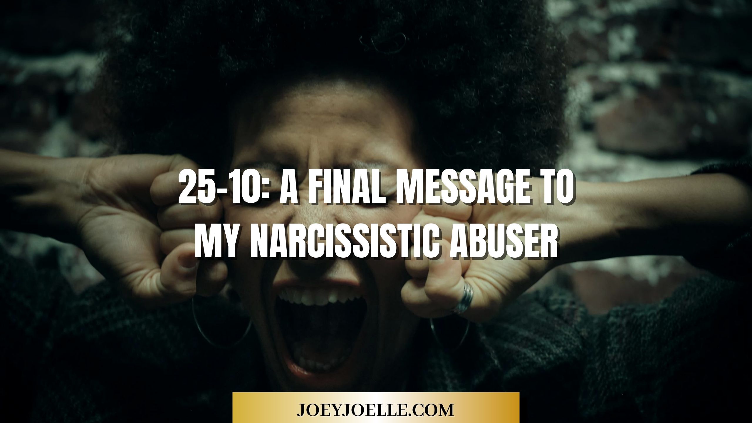 25-10: A Final Message to My Narcissistic Abuser